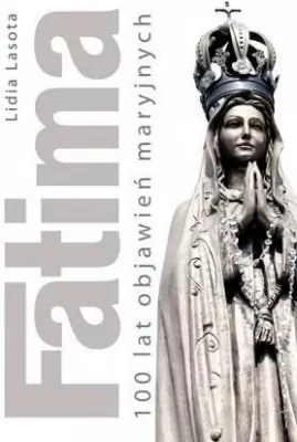 Fatima. 100 lat objawień maryjnych