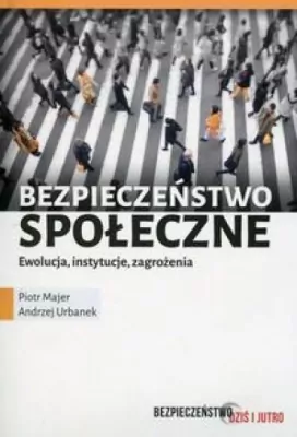 Bezpieczeństwo społeczne. Ewolucja, instytucje....