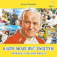 Każdy może być świętym. Opowieść o św. Janie Pawle II
