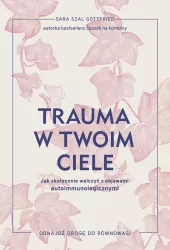 Trauma w twoim ciele. Jak skutecznie walczyć z objawami autoimmunologicznymi