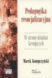Pedagogika resocjalizacyjna. W stronę działań kreujących
