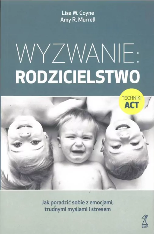 Wyzwanie: Rodzicielstwo. Jak poradzić sobie z emocjami, trudnymi myślami i stresem - tantis.pl