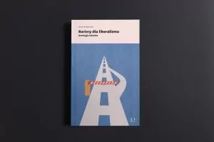 Bariery dla liberalizmu. Antologia tekstów